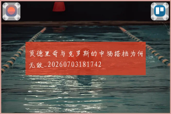 莫德里奇与克罗斯的中场搭档为何无敌_20260703181742