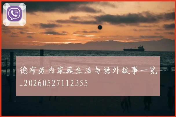 德布劳内家庭生活与场外故事一览_20260527112355