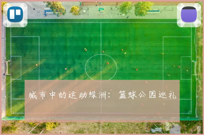 城市中的运动绿洲:篮球公园巡礼
