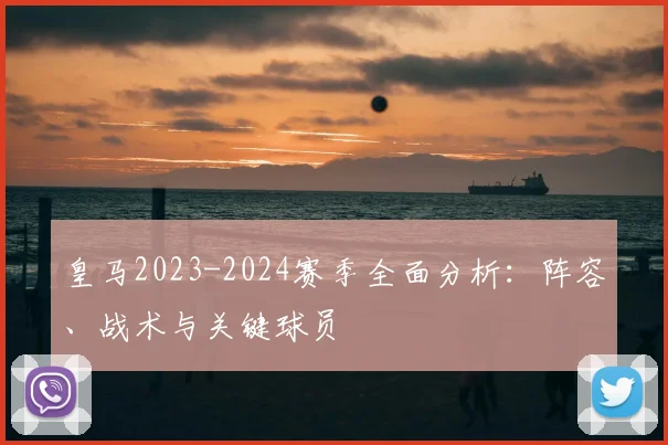 皇马2023-2024赛季全面分析：阵容、战术与关键球员
